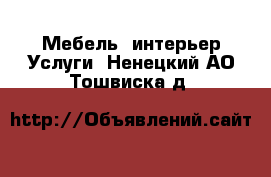 Мебель, интерьер Услуги. Ненецкий АО,Тошвиска д.